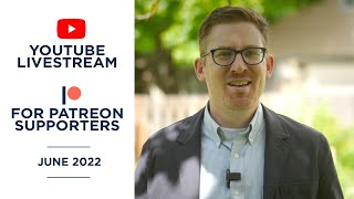 30-min. Livestream for Patreon Supporters—June 2022