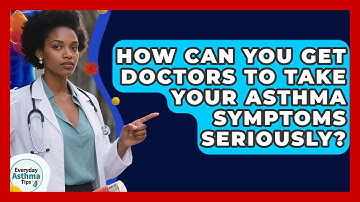 How Can You Get Doctors To Take Your Asthma Symptoms Seriously? - Everyday Asthma Tips