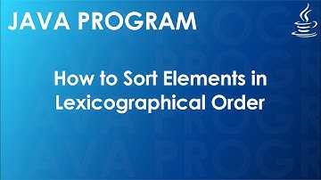 Java Program to Sort Elements in Lexicographical Order | Java Examples