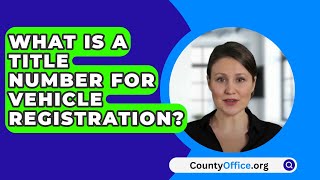 What Is A Title Number For Vehicle Registration? - CountyOffice.org