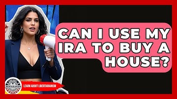 Can I Use My IRA To Buy A House? - Learn About Libertarianism