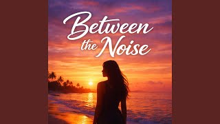 Between the Noise
