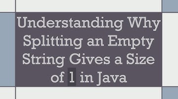 Understanding Why Splitting an Empty String Gives a Size of 1 in Java
