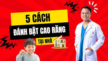 5 CÁCH ĐÁNH BẬT CAO RĂNG NGAY TẠI NHÀ |Dr Cường Offical
