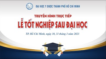 LỄ TỐT NGHIỆP SAU ĐẠI HỌC NĂM 2023 - CHIỀU 30/3/2023