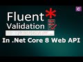 Fluent Validation in .NET Core 8 Web API: A Comprehensive Guide to Error-Free API Development