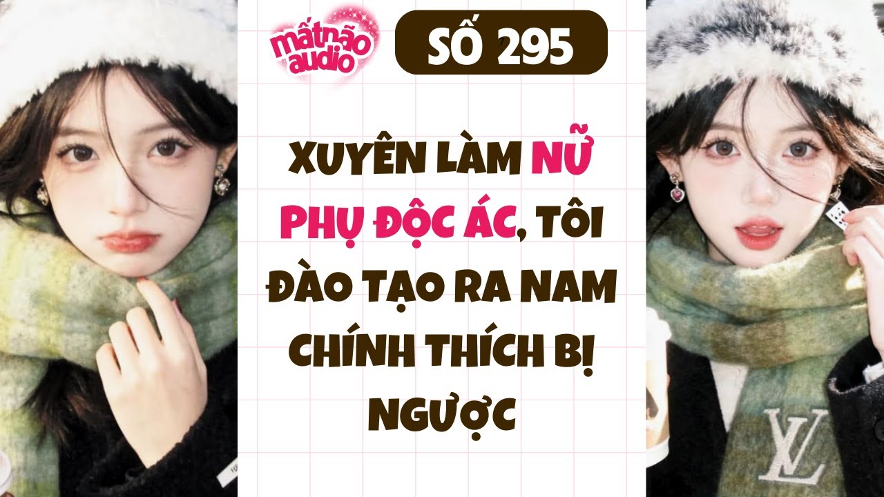 [FULL] MN Audio Số 295 - Xuyên Làm Nữ Phụ Độc Ác, Tôi Đào Tạo Ra Nam Chính Thích Bị Ngược