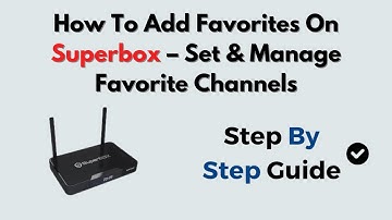 How To Add Favorites On Superbox – Set & Manage Favorite Channels