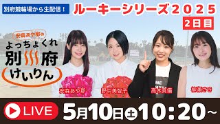 別府競輪ルーキーシリーズ２０２５　５／１０【２日目】予想ライブ「よっちょくれ別府けいりん」 出演：安森あや那、野中美智子、高木真備、柳瀬さき