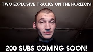 Two Explosive Tracks on the Horizon. 200 SUBS COMING SOON