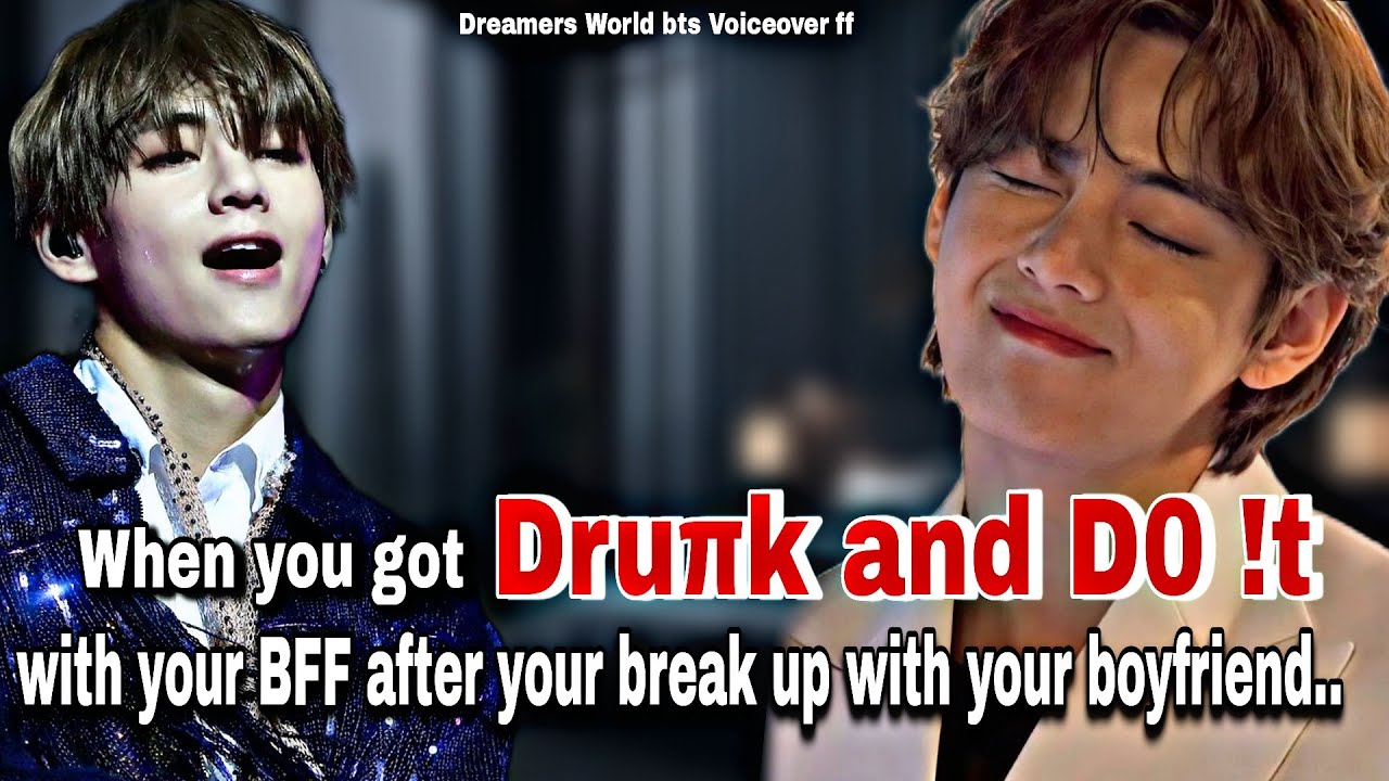 When you got Druπk and D0 !t with your BFF After you break up with your boyfriend,taehyung ff,kth ff