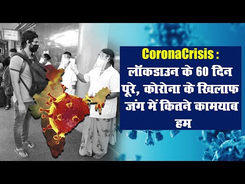 CoronaCrisis: लॉकडाउन के 60 दिन पूरे, कोरोना के खिलाफ जंग में कितने कामयाब हम II Coronavirus