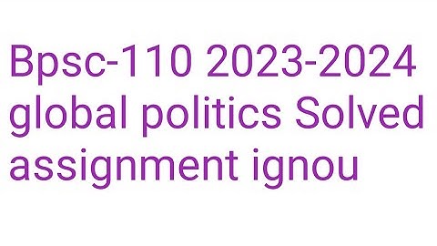 Bpsc-110|| 2023-2024|| global politics || Solved assignment|| ignou