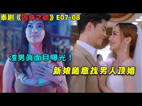 渣男真面目曝光！新娘随意找男人顶婚！泰剧《囚身之欲》E07-08！劇集地電影解说！#剧集地#泰劇#泰剧#懸疑#出軌