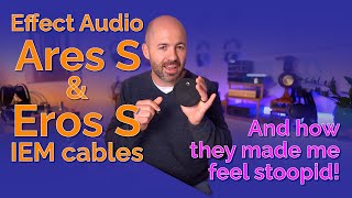 Effect Audio IEM Cables - Reviewing the Ares S & Eros S