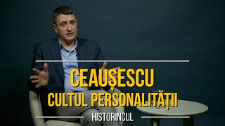 Historincul. Ep. 6. Ceaușescu, cultul personalității