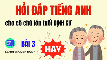 Học Tiếng Anh HỎI - ĐÁP BẢN XỨ cho NGƯỜI LỚN TUỔI (100% Thực Tế) | Bài 3