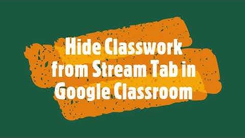 Hide Classwork From Stream in Google Classroom