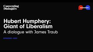 #335 - Hubert Humphrey: Giant of Liberalism: A Dialogue with James Traub