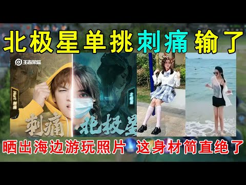 北极星单挑刺痛输了，晒出海边游玩照片！这身材简直绝了！