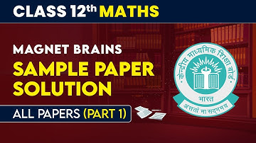 Magnet Brains Sample Paper Solution (Part 1) | Class 12 Maths (All Papers) | CBSE Board Exam