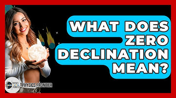 What Does Zero Declination Mean? - Physics Frontier