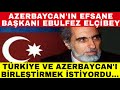 Azerbaycan'ın Efsane Başkanı Ebulfez Elçibey Kimdir? Türkiye ve Azerbaycan'ı Birleştirme Hayali!