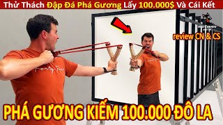 Hội Báo Thủ Thử Thách Đập Đá Phá Gương Lấy 100.000$ Và Cái Kết || Review Con Người Và Cuộc Sống