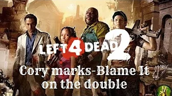 Left 4 dead 2 AMV (music video) -Cory marks-Blame It on the double Left 4 dead 2 AMV (music video) -Cory marks-Blame It on the double