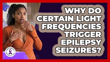 Why Do Certain Light Frequencies Trigger Epilepsy Seizures? - Epilepsy Wellness Hub
