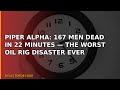 Piper Alpha: 167 Men Dead in 22 Minutes — The Worst Oil Rig Disaster Ever