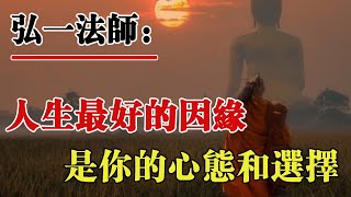 弘一法師：人生最好的因緣，是你自己的心態和選擇，選擇隨緣不強求，心態不執著，人生自會安然