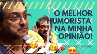 João Cláudio moreno(o melhor humorista na minha opinião!