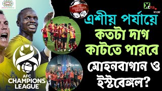 AFC Champions League এর জন্য কতটা প্রস্তুত Mohun Bagan ও East Bengal