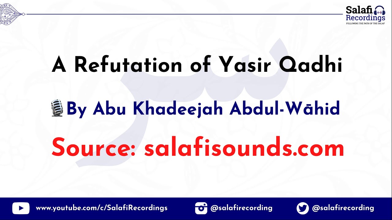 A Refutation of (The Slanderer) Yasir Qadhi - By Abu Khadeejah ‘Abdul-Wāhid حفظه الله
