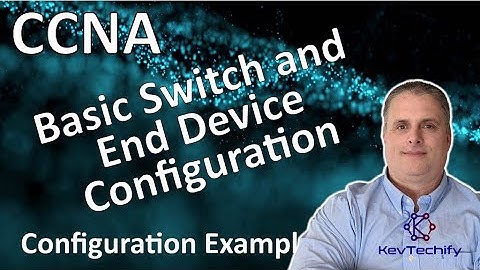 Basic Switch and End Device Configuration Example - Lab 2.9.1 - CCNA - KevTechify | vid 5