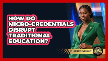 How Do Micro-credentials Disrupt Traditional Education? - College Dropout Millionaire