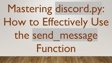 Mastering discord.py: How to Effectively Use the send_message Function