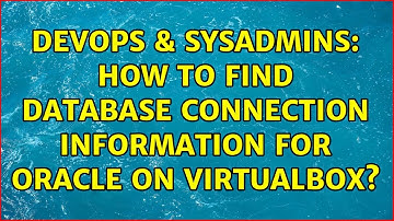 DevOps & SysAdmins: How to find database connection information for Oracle on VirtualBox?