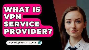 What Is VPN Service Provider? - SecurityFirstCorp.com