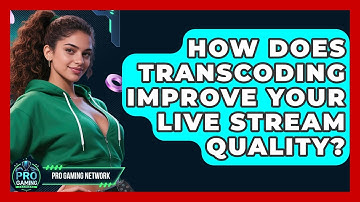 How Does Transcoding Improve Your Live Stream Quality? - Pro Gaming Network