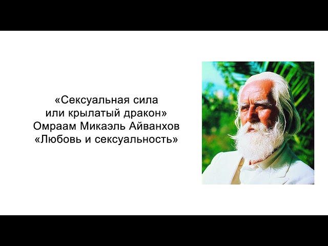 Любовь и сексуальность. Сексуальная сила или крылатый дракон. Омраам Микаэль Айванхов