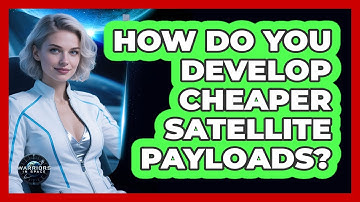 How Do You Develop Cheaper Satellite Payloads? - Warriors In Space