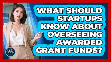 What Should Startups Know About Overseeing Awarded Grant Funds? - The Startup Growth Hub