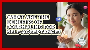 What Are The Benefits Of Journaling For Self-Acceptance?