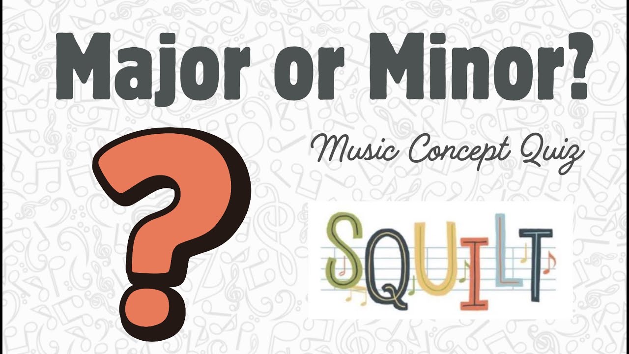 Major or Minor Musical Concept Quiz - SQUILT Music Appreciation