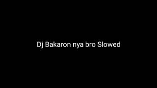 Dj Bakaron nya bro slowed