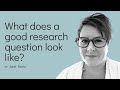 What does a good research question look like?