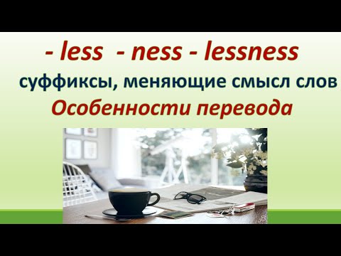 Lesson 87. Суффиксы - less   - ness  -  lessness,  меняющие смысл слов. Особенности перевода.