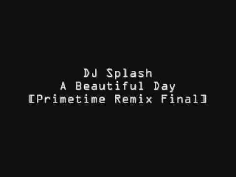 Dj Splash- A Beautiful Day [Primetime Remix Final]